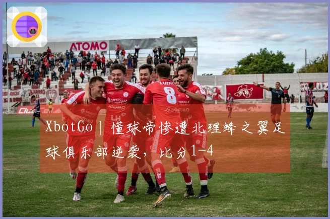 XbotGo丨懂球帝惨遭北理蜂之翼足球俱乐部逆袭，比分1-4