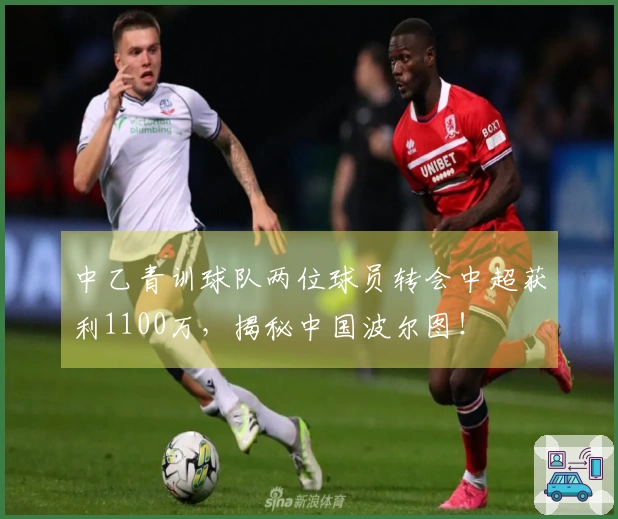 中乙青训球队两位球员转会中超获利1100万，揭秘中国波尔图！
