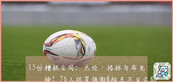 15份糟糕合同：杰伦·格林与布克上榜！76人双星领衔&枪王不甘示弱