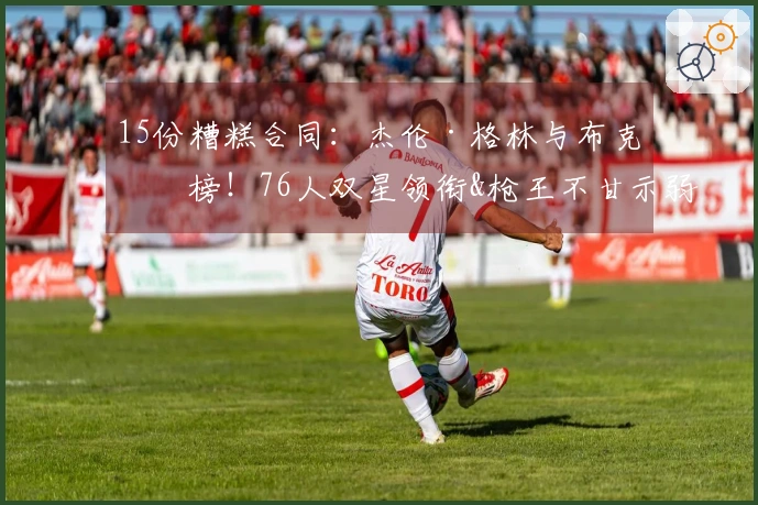 15份糟糕合同：杰伦·格林与布克上榜！76人双星领衔&枪王不甘示弱