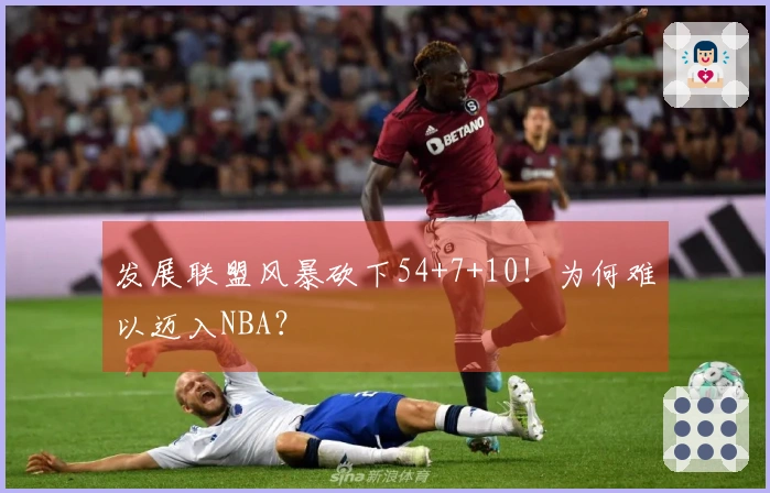 发展联盟风暴砍下54+7+10！为何难以迈入NBA？